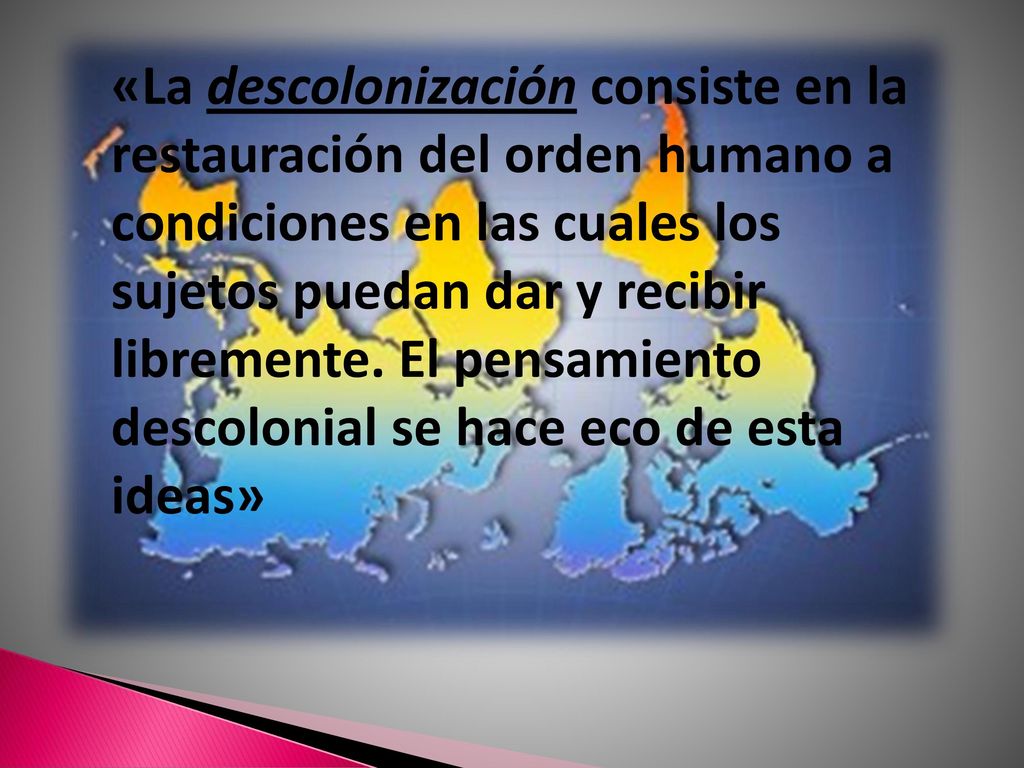 «La descolonización consiste en la restauración del orden humano a condiciones en las cuales los sujetos puedan dar y recibir libremente.