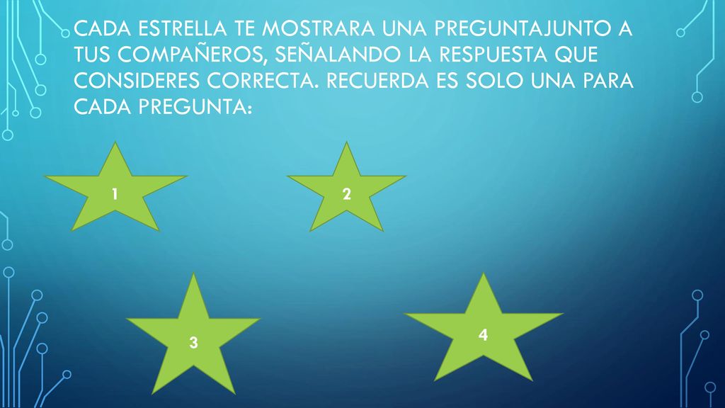 Cada estrella te mostrara una preguntajunto a tus compañeros, señalando la respuesta que consideres correcta. Recuerda es solo una para cada pregunta: