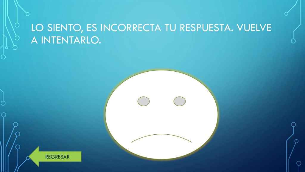 Lo siento, ES inCORRECTA TU RESPUESTA. Vuelve a intentarlo.