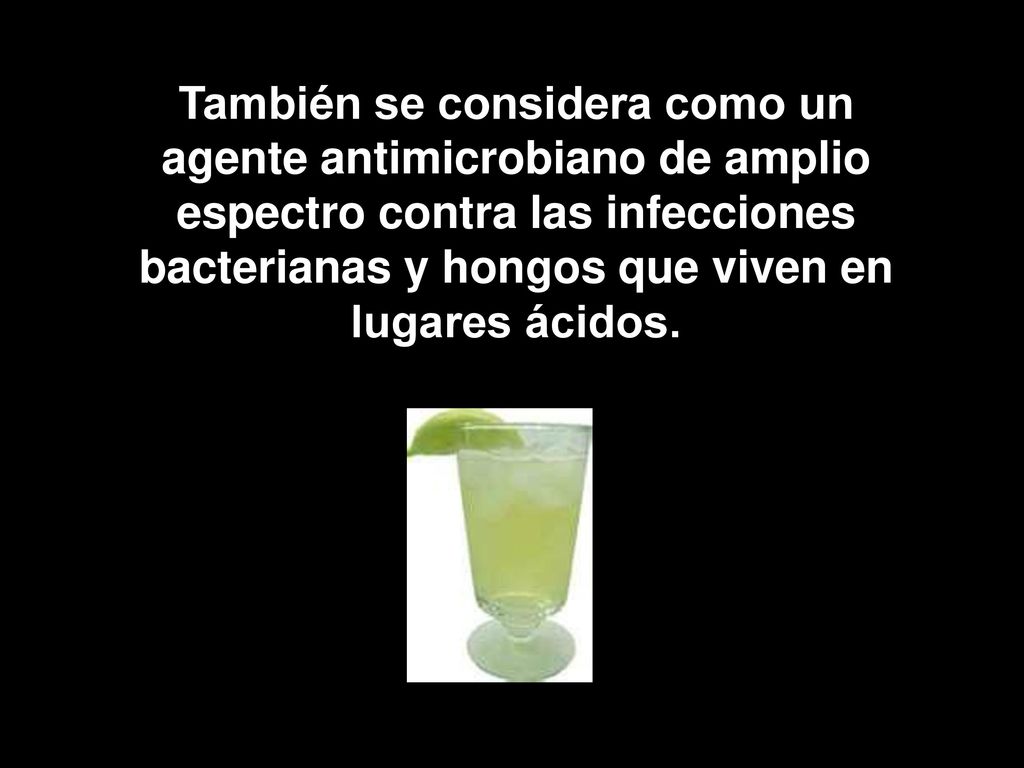 También se considera como un agente antimicrobiano de amplio espectro contra las infecciones bacterianas y hongos que viven en lugares ácidos.