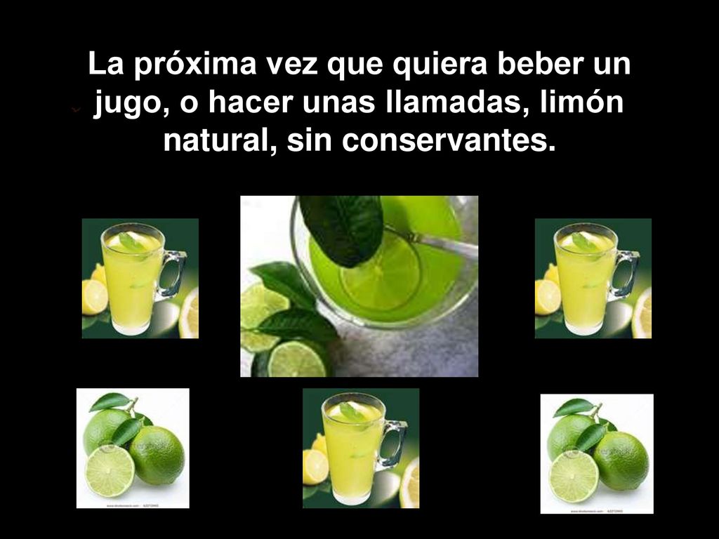 La próxima vez que quiera beber un jugo, o hacer unas llamadas, limón natural, sin conservantes.