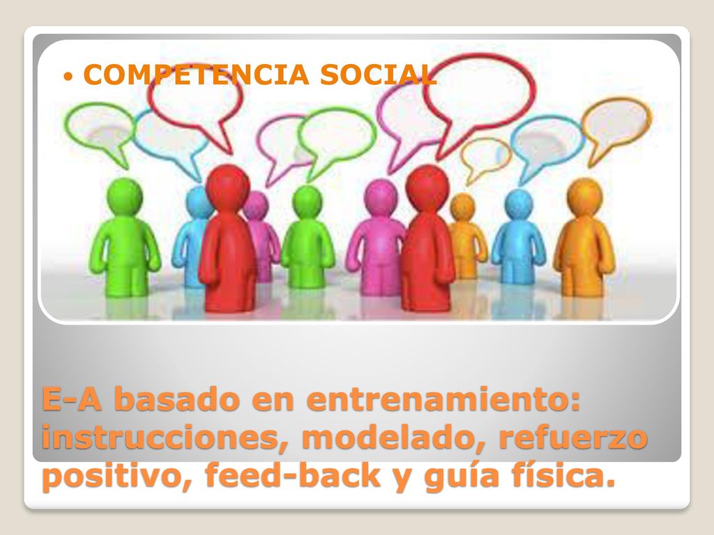COMPETENCIA SOCIAL E-A basado en entrenamiento: instrucciones, modelado, refuerzo positivo, feed-back y guía física.