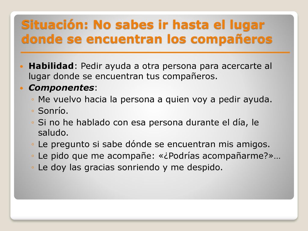 Situación: No sabes ir hasta el lugar donde se encuentran los compañeros