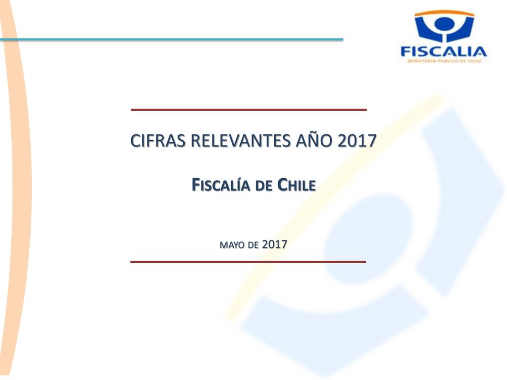 CIFRAS RELEVANTES AÑO 2017 Fiscalía de Chile mayo de 2017