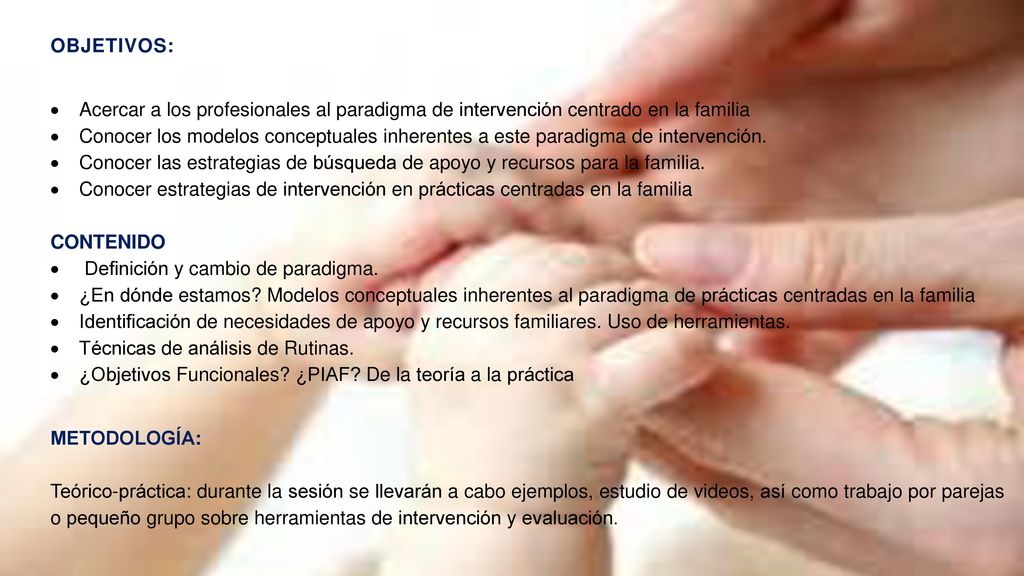 OBJETIVOS: Acercar a los profesionales al paradigma de intervención centrado en la familia.