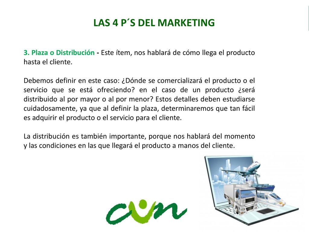 LAS 4 P´S DEL MARKETING 3. Plaza o Distribución - Este ítem, nos hablará de cómo llega el producto hasta el cliente.