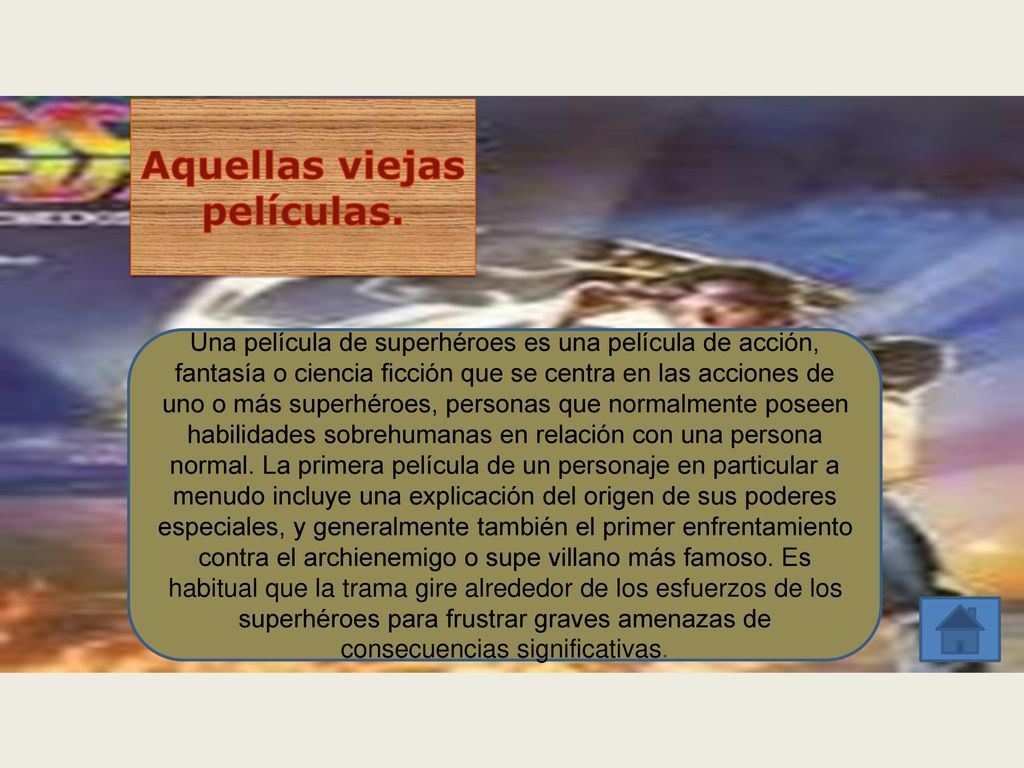 Una película de superhéroes es una película de acción, fantasía o ciencia ficción que se centra en las acciones de uno o más superhéroes, personas que normalmente poseen habilidades sobrehumanas en relación con una persona normal.