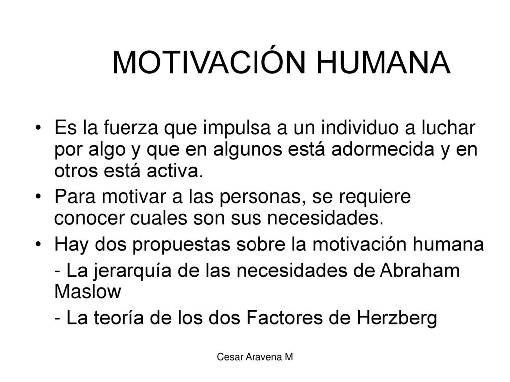 MOTIVACIÓN HUMANA Es la fuerza que impulsa a un individuo a luchar por algo y que en algunos está adormecida y en otros está activa.