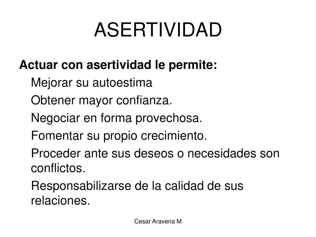 ASERTIVIDAD Actuar con asertividad le permite: Mejorar su autoestima