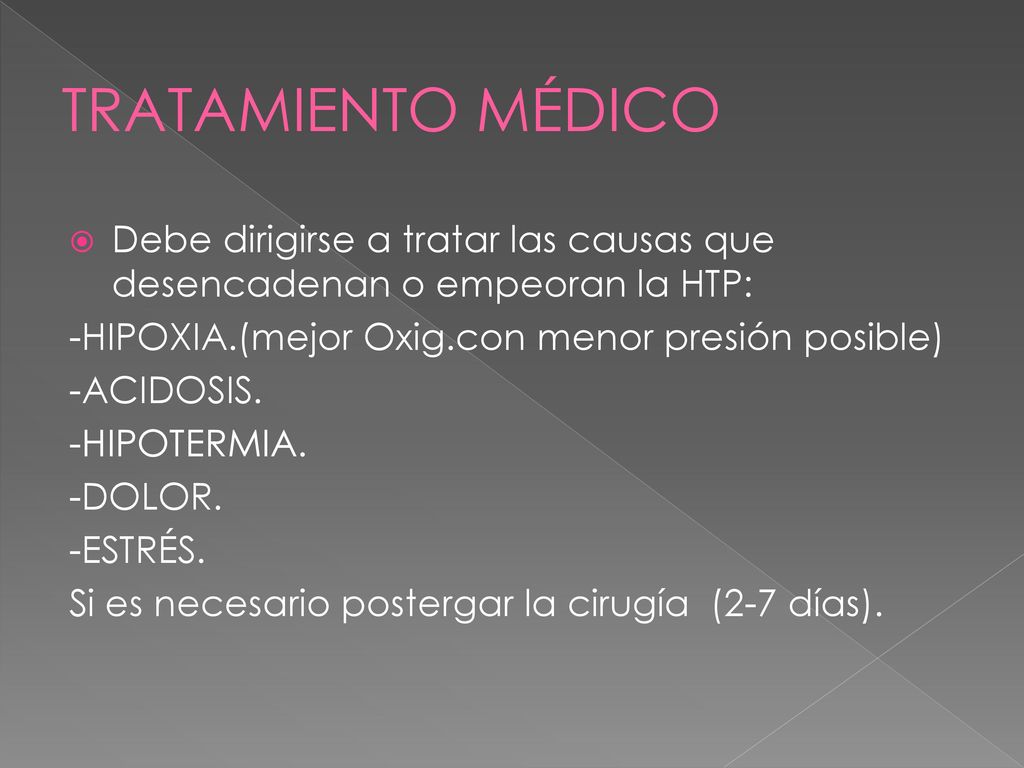 TRATAMIENTO MÉDICO Debe dirigirse a tratar las causas que desencadenan o empeoran la HTP: -HIPOXIA.(mejor Oxig.con menor presión posible)