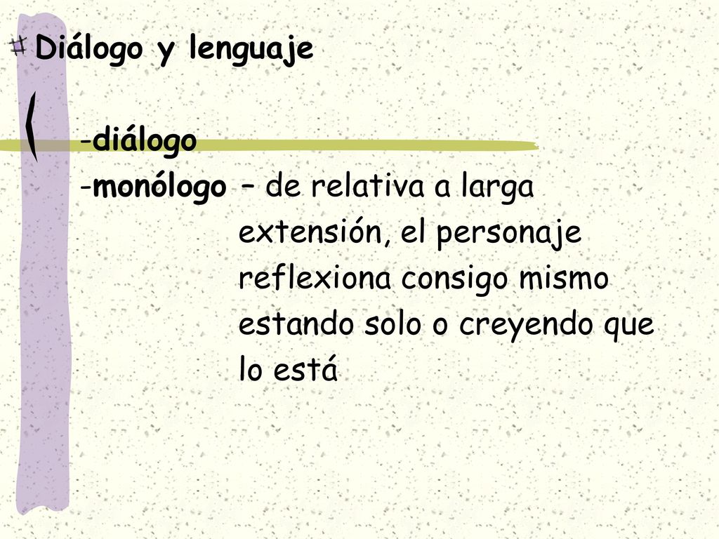Diálogo y lenguaje -diálogo. -monólogo – de relativa a larga. extensión, el personaje. reflexiona consigo mismo.