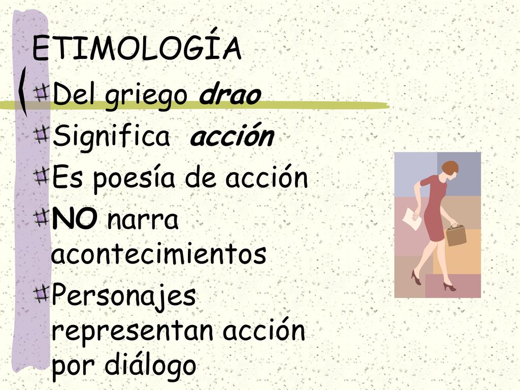ETIMOLOGÍA Del griego drao Significa acción Es poesía de acción
