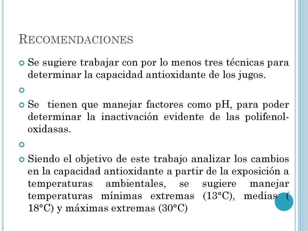 Recomendaciones Se sugiere trabajar con por lo menos tres técnicas para determinar la capacidad antioxidante de los jugos.