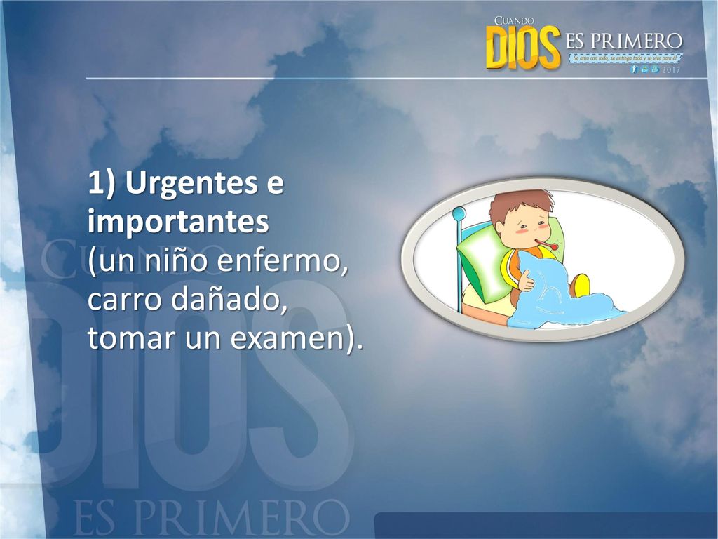 1) Urgentes e importantes (un niño enfermo, carro dañado, tomar un examen).