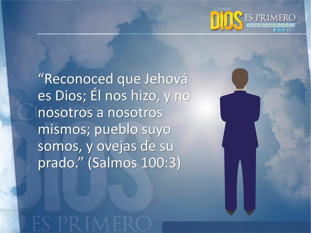 Reconoced que Jehová es Dios; Él nos hizo, y no nosotros a nosotros mismos; pueblo suyo somos, y ovejas de su prado. (Salmos 100:3)