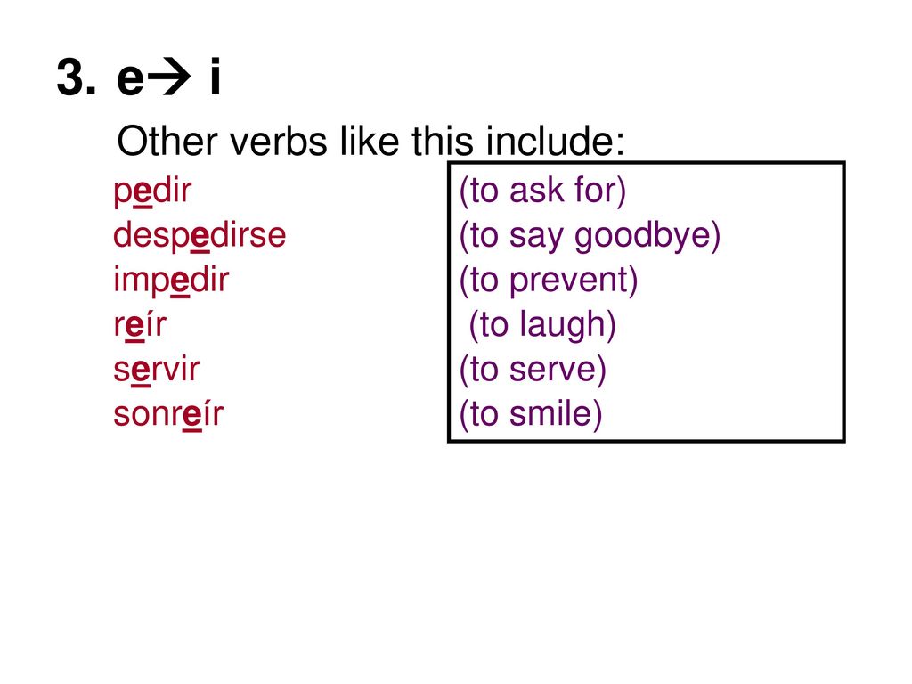 3. e i Other verbs like this include: pedir despedirse impedir reír