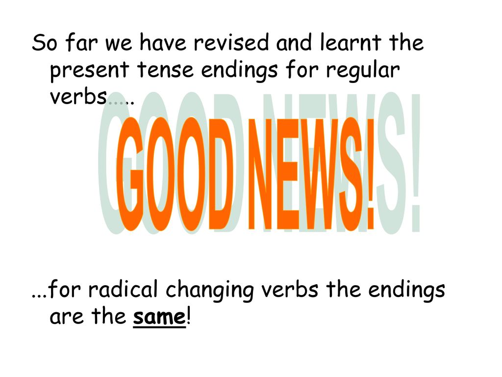 So far we have revised and learnt the present tense endings for regular verbs.....