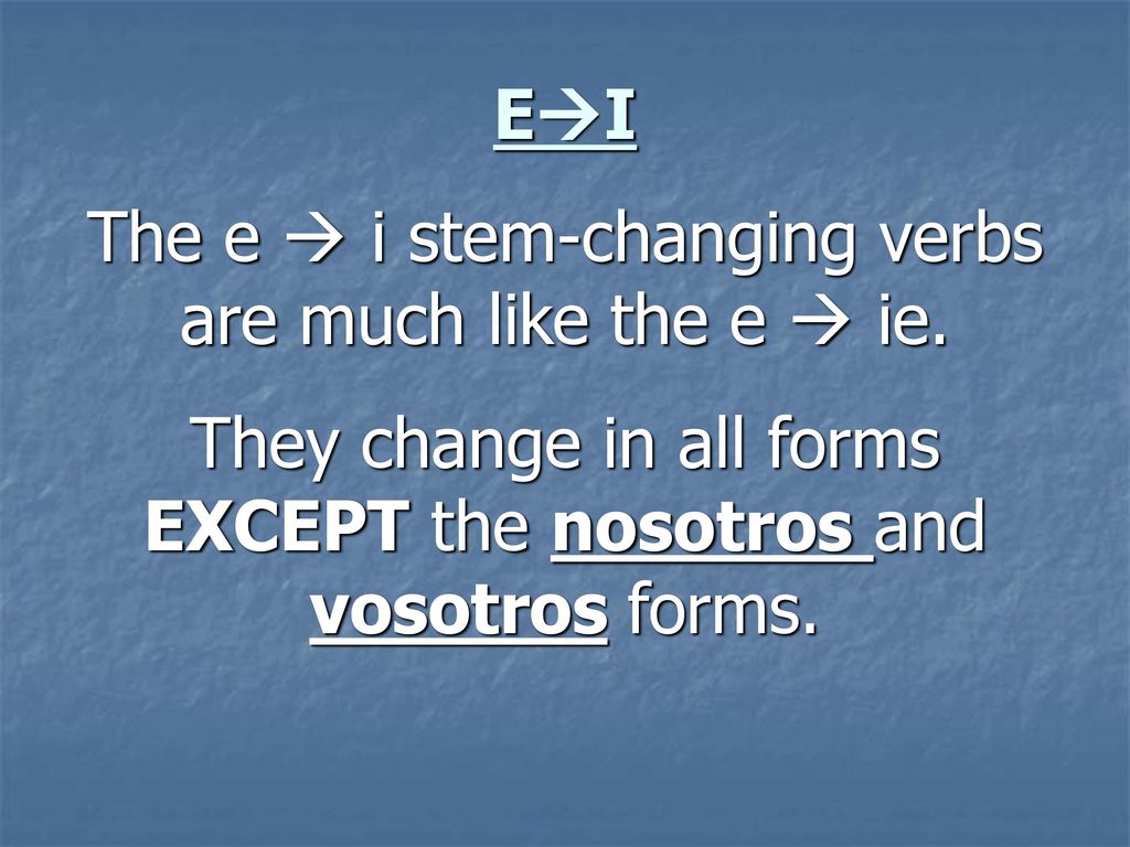 The e  i stem-changing verbs are much like the e  ie.