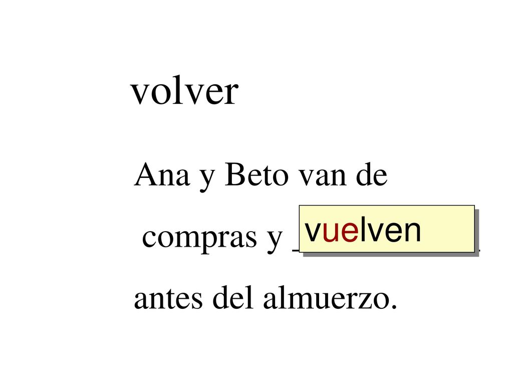volver Ana y Beto van de compras y ___________ antes del almuerzo.