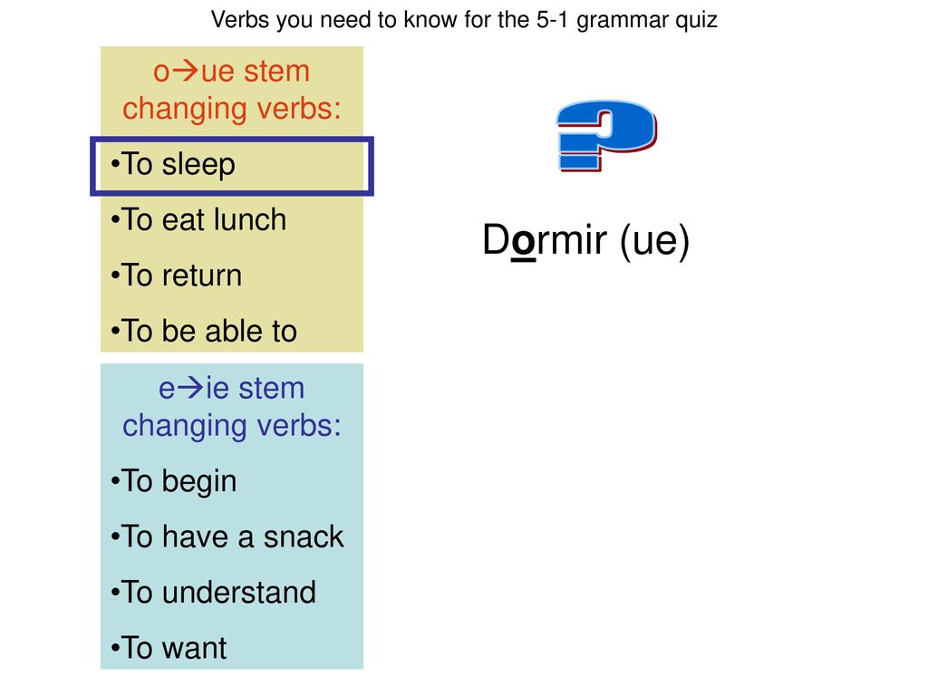 Dormir (ue) oue stem changing verbs: To sleep To eat lunch
