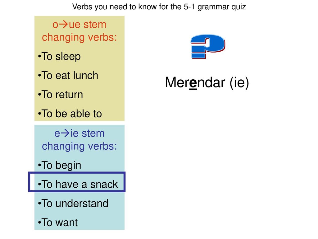 Merendar (ie) oue stem changing verbs: To sleep To eat lunch