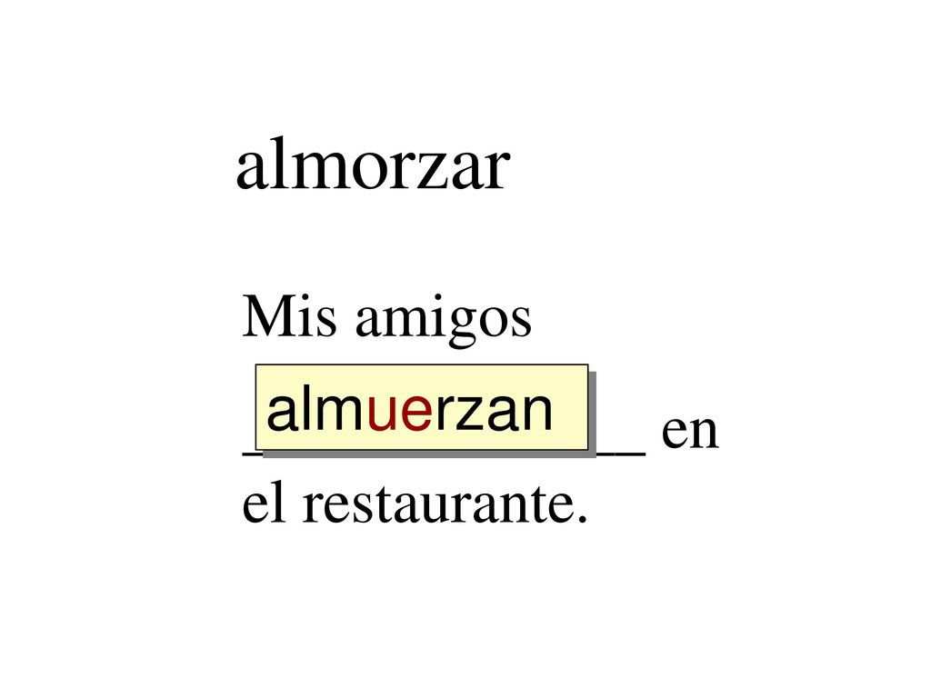 almorzar Mis amigos _____________ en el restaurante. almuerzan almuerz