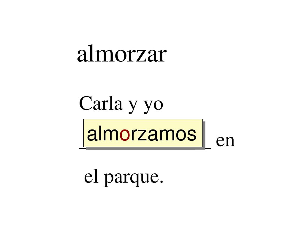 almorzar Carla y yo _____________ en el parque. almorzamos almorz