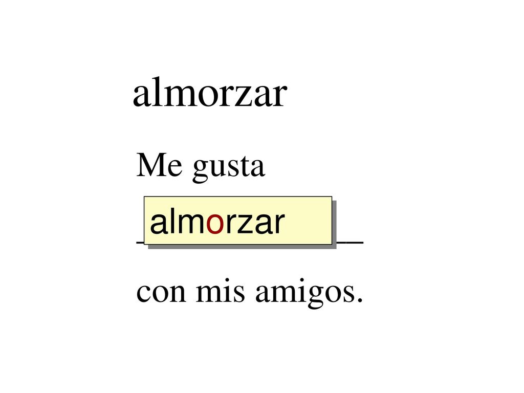 almorzar Me gusta _____________ con mis amigos. almorzar