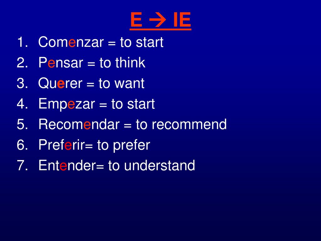 E  IE Comenzar = to start Pensar = to think Querer = to want