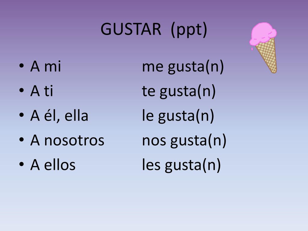 GUSTAR (ppt) A mi me gusta(n) A ti te gusta(n) A él, ella le gusta(n)
