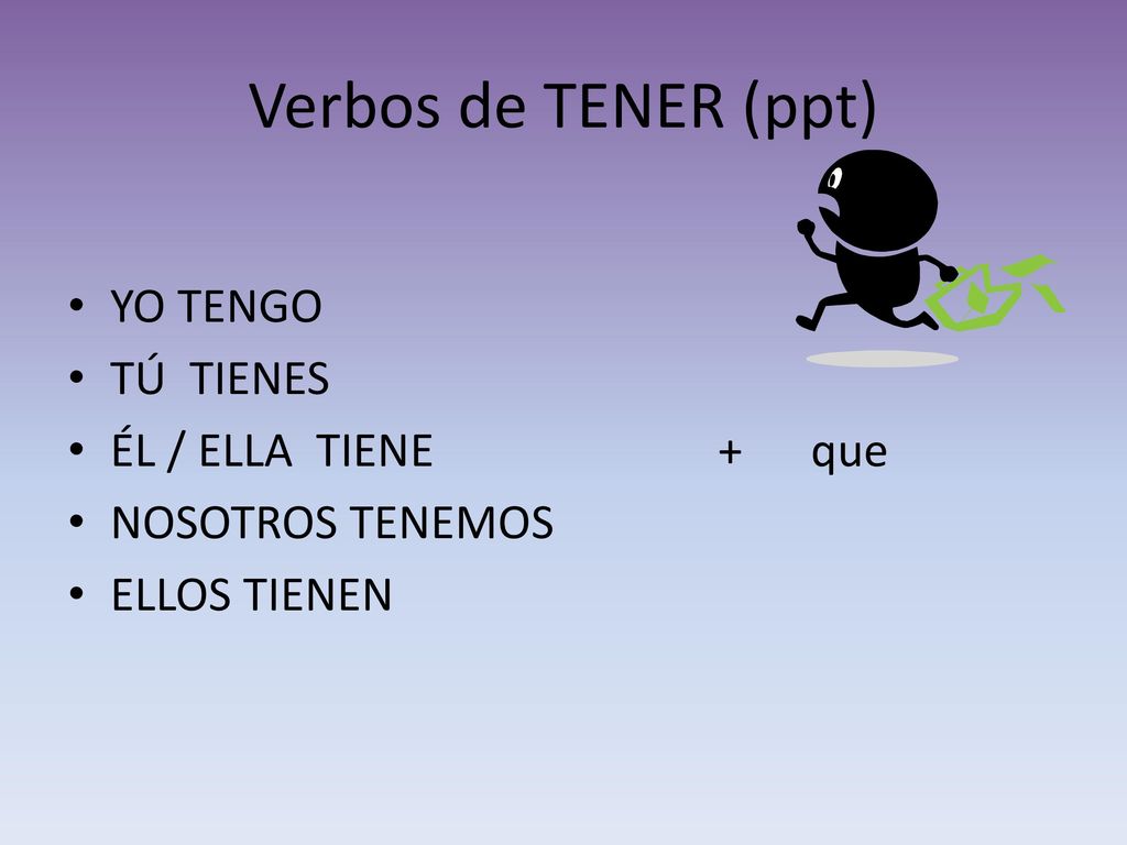 Verbos de TENER (ppt) YO TENGO TÚ TIENES ÉL / ELLA TIENE + que