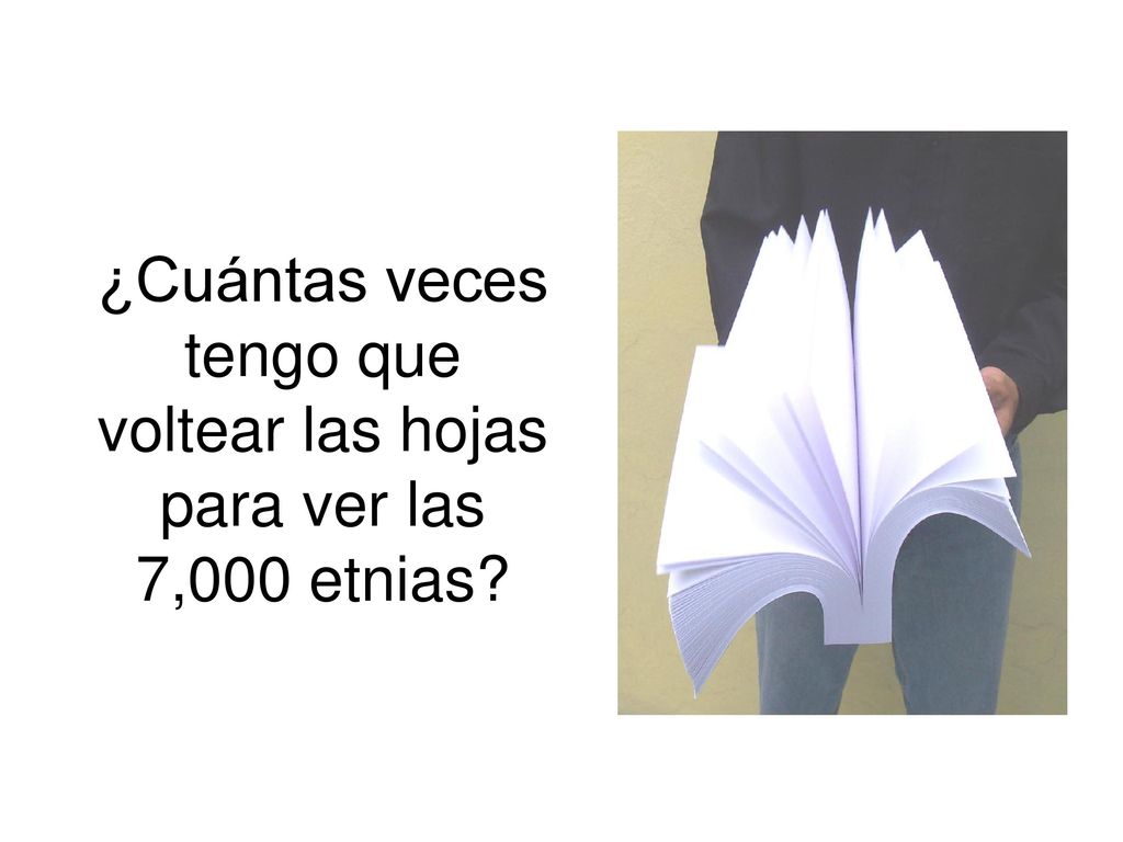 ¿Cuántas veces tengo que voltear las hojas para ver las 7,000 etnias
