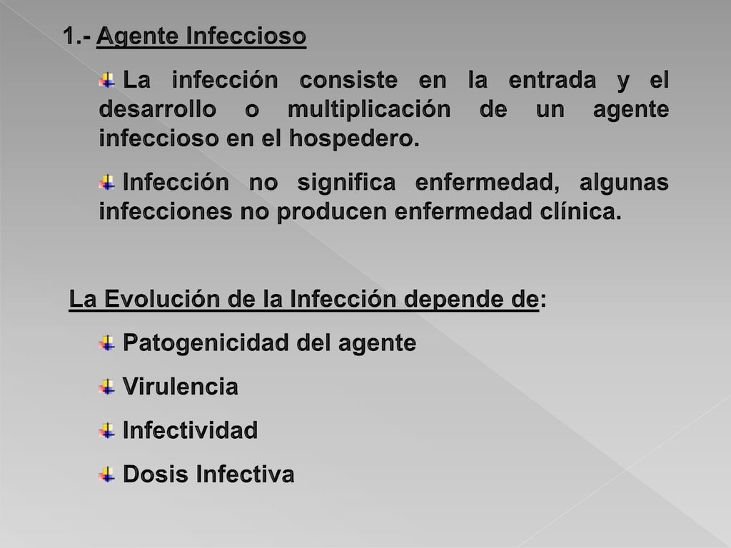 1.- Agente Infeccioso La infección consiste en la entrada y el desarrollo o multiplicación de un agente infeccioso en el hospedero.
