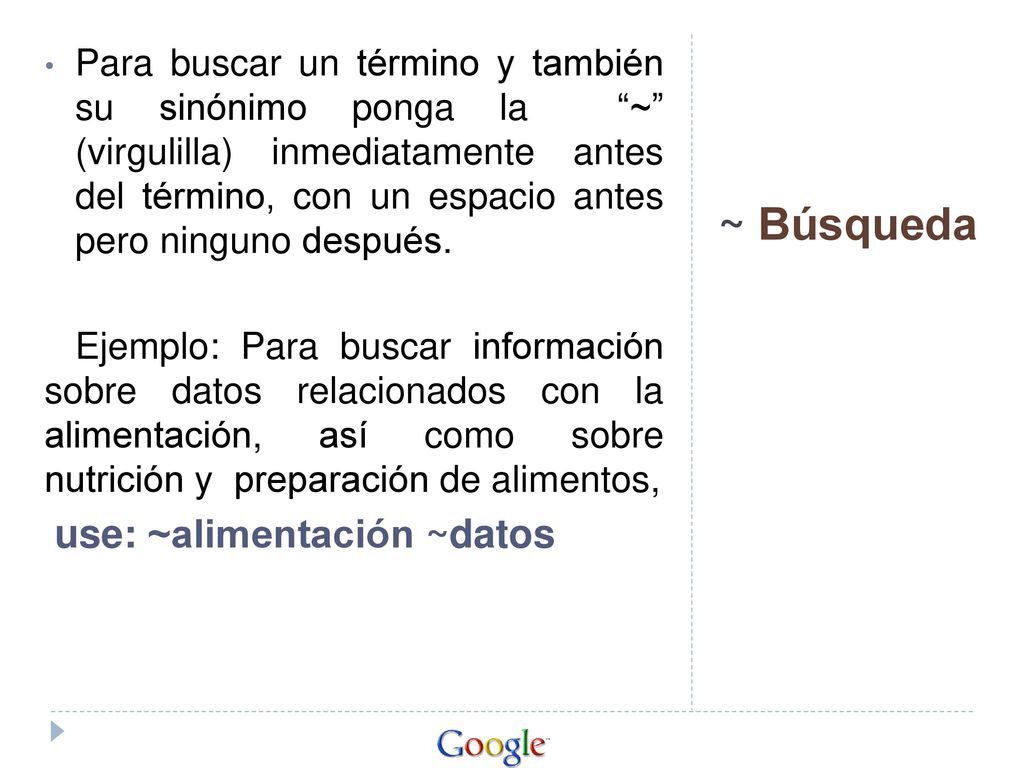 Para buscar un término y también su sinónimo ponga la ~ (virgulilla) inmediatamente antes del término, con un espacio antes pero ninguno después.