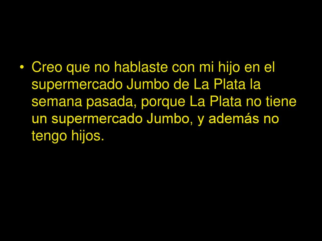 Creo que no hablaste con mi hijo en el supermercado Jumbo de La Plata la semana pasada, porque La Plata no tiene un supermercado Jumbo, y además no tengo hijos.