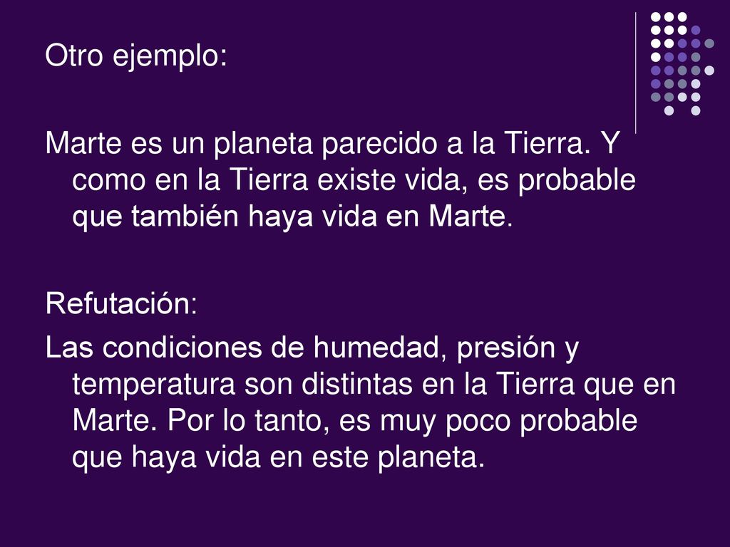 Otro ejemplo: Marte es un planeta parecido a la Tierra. Y como en la Tierra existe vida, es probable que también haya vida en Marte.