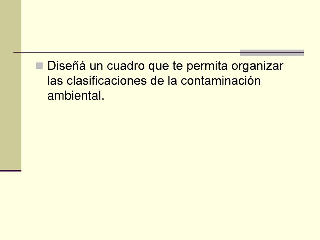 Diseñá un cuadro que te permita organizar las clasificaciones de la contaminación ambiental.