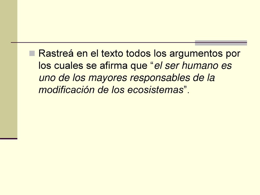 Rastreá en el texto todos los argumentos por los cuales se afirma que el ser humano es uno de los mayores responsables de la modificación de los ecosistemas .
