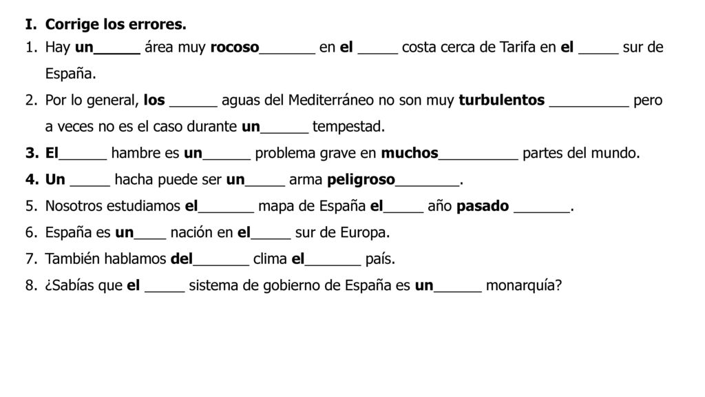 Corrige los errores. Hay un_____ área muy rocoso_______ en el _____ costa cerca de Tarifa en el _____ sur de España.