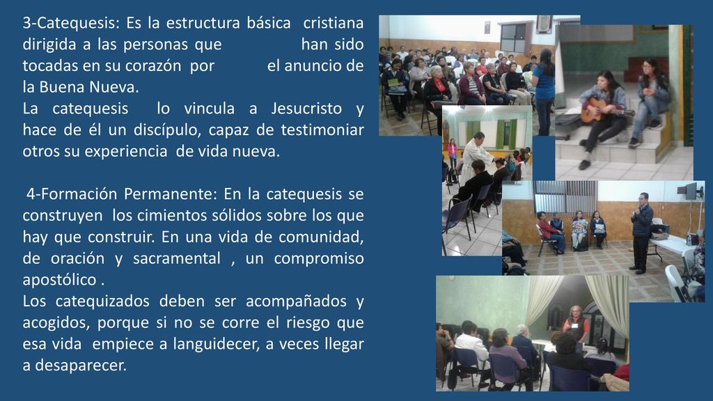 3-Catequesis: Es la estructura básica cristiana dirigida a las personas que han sido tocadas en su corazón por el anuncio de la Buena Nueva.