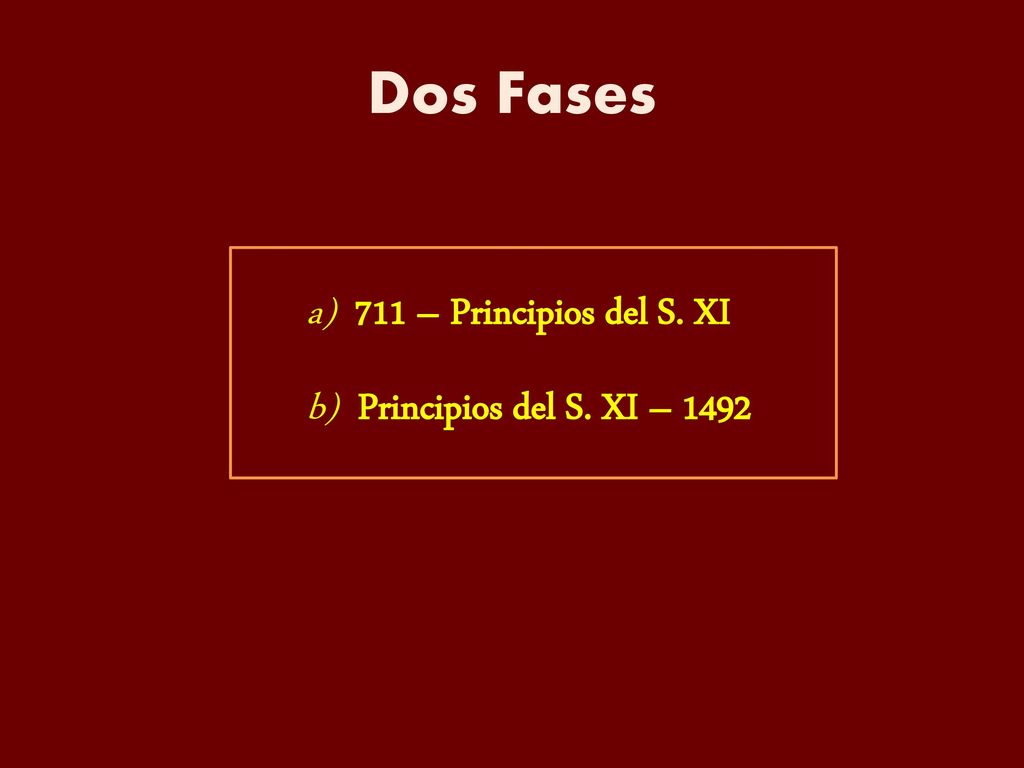 Dos Fases a) 711 – Principios del S. XI b) Principios del S. XI – 1492