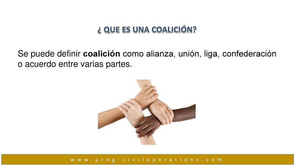 ¿ QUE ES UNA COALICIÓN Se puede definir coalición como alianza, unión, liga, confederación o acuerdo entre varias partes.
