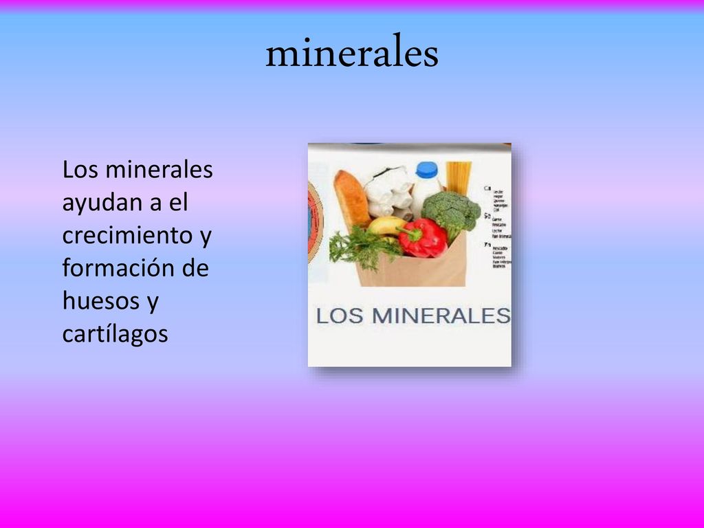 minerales Los minerales ayudan a el crecimiento y formación de huesos y cartílagos