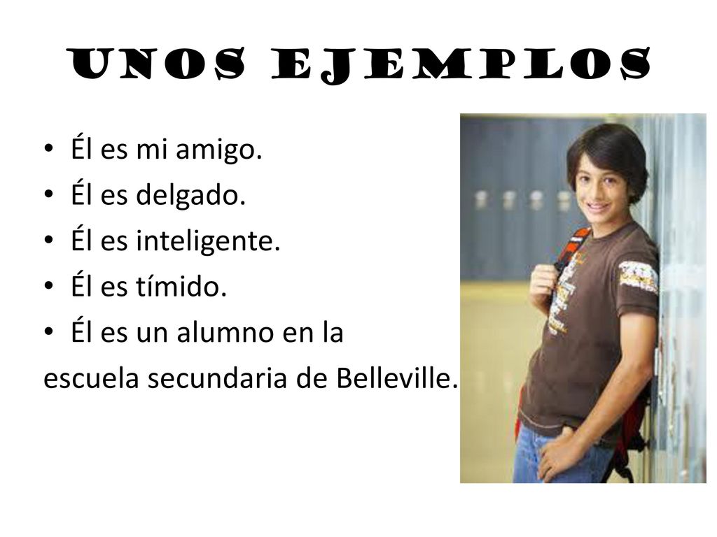 Unos ejemplos Él es mi amigo. Él es delgado. Él es inteligente.