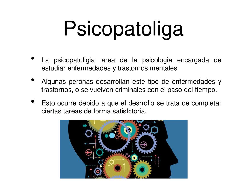 Psicopatoliga La psicopatoligia: area de la psicologia encargada de estudiar enfermedades y trastornos mentales.