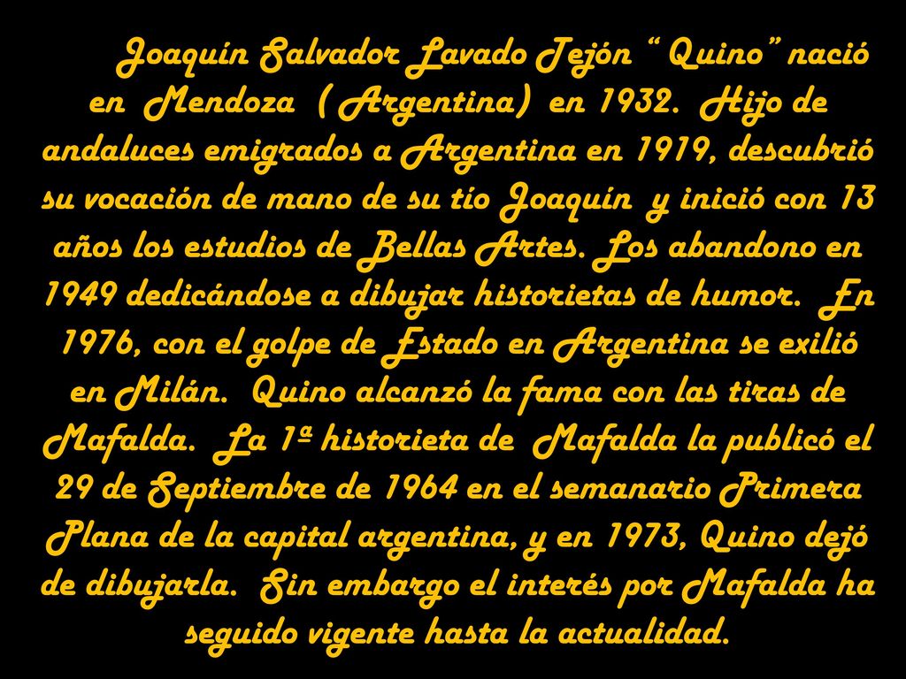 Joaquín Salvador Lavado Tejón Quino nació en Mendoza ( Argentina) en 1932.