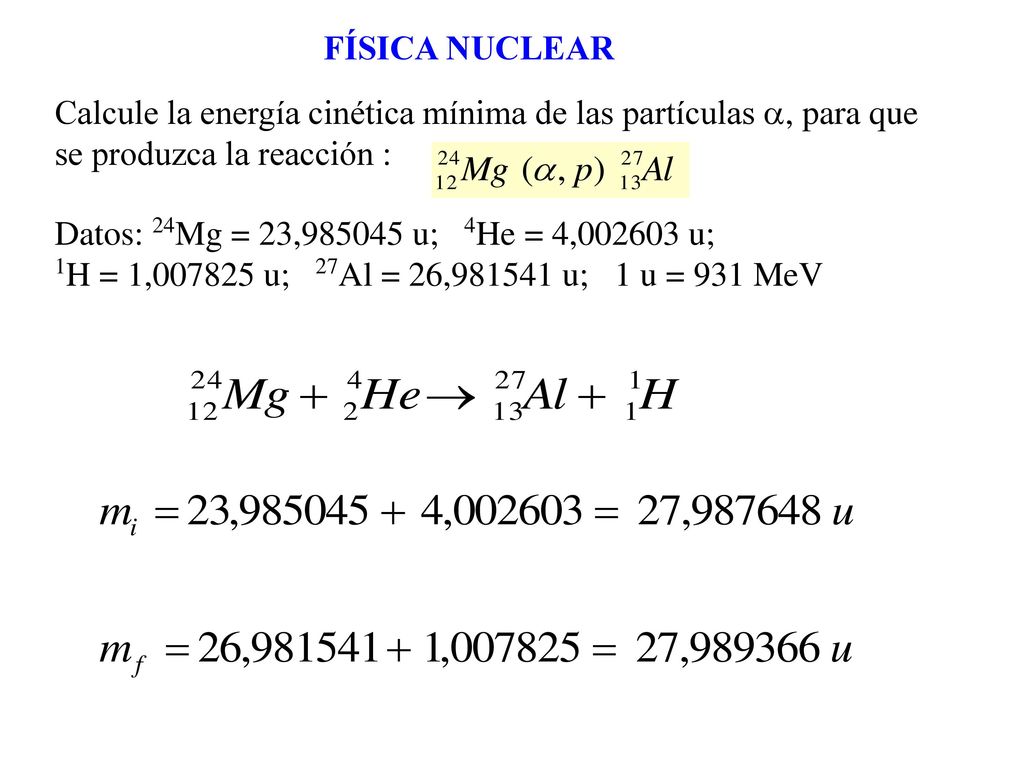 FÍSICA NUCLEAR Calcule la energía cinética mínima de las partículas a, para que se produzca la reacción :