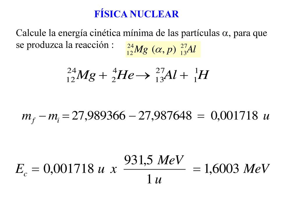 FÍSICA NUCLEAR Calcule la energía cinética mínima de las partículas a, para que se produzca la reacción :