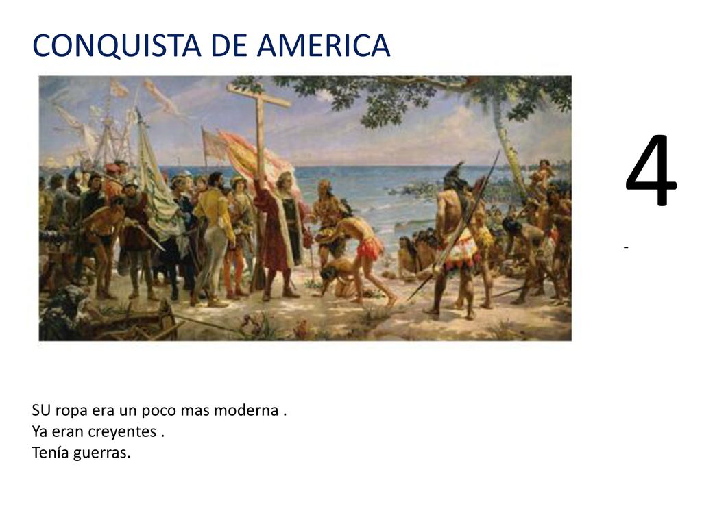 4- CONQUISTA DE AMERICA SU ropa era un poco mas moderna .