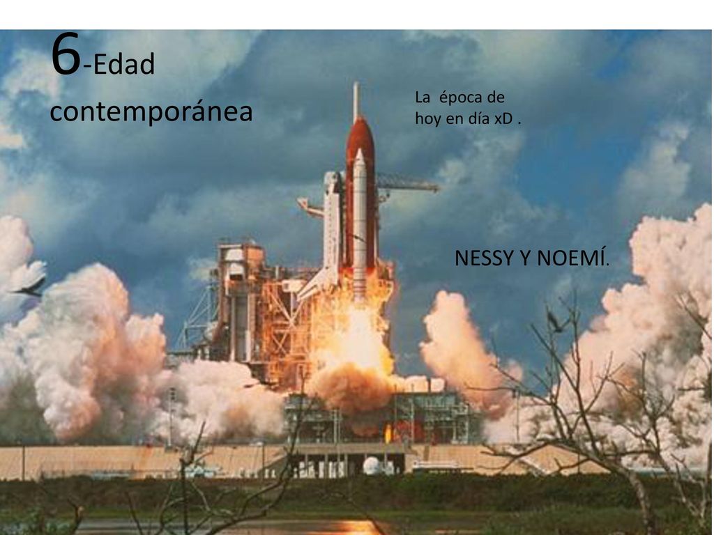 6-Edad contemporánea La época de hoy en día xD . NESSY Y NOEMÍ.